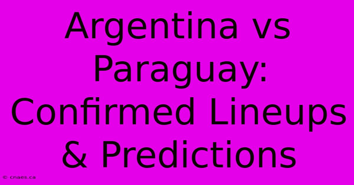 Argentina Vs Paraguay: Confirmed Lineups & Predictions 