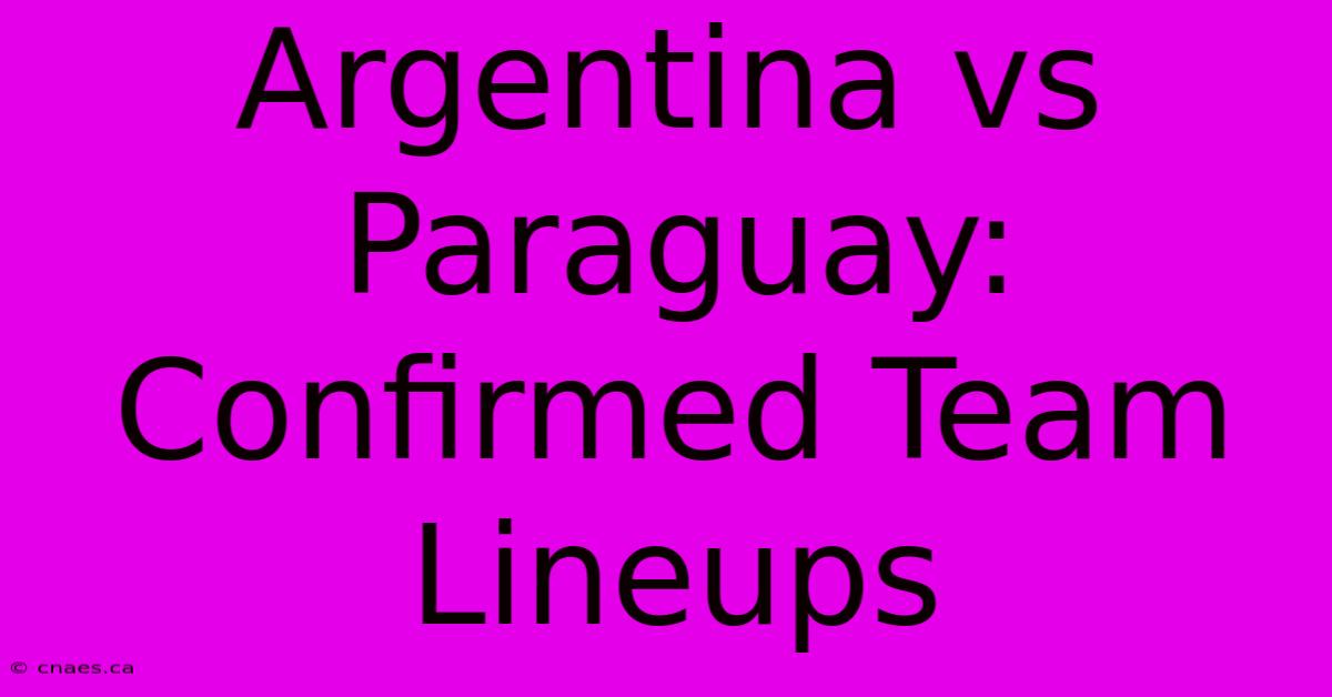 Argentina Vs Paraguay: Confirmed Team Lineups 