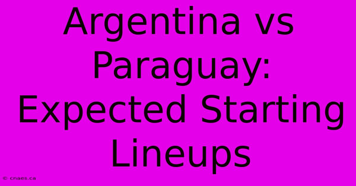 Argentina Vs Paraguay: Expected Starting Lineups