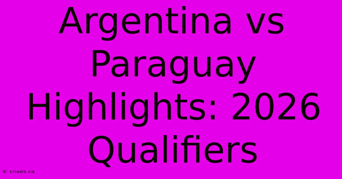 Argentina Vs Paraguay Highlights: 2026 Qualifiers