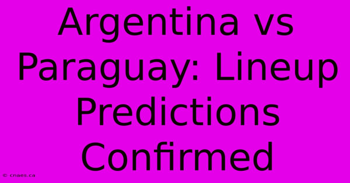 Argentina Vs Paraguay: Lineup Predictions Confirmed