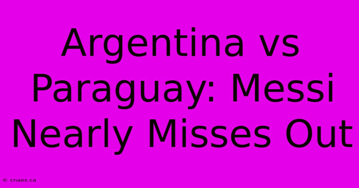 Argentina Vs Paraguay: Messi Nearly Misses Out