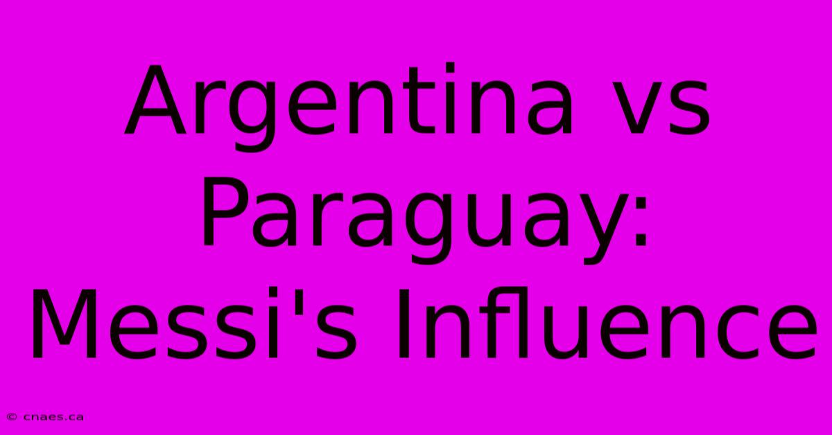 Argentina Vs Paraguay: Messi's Influence 