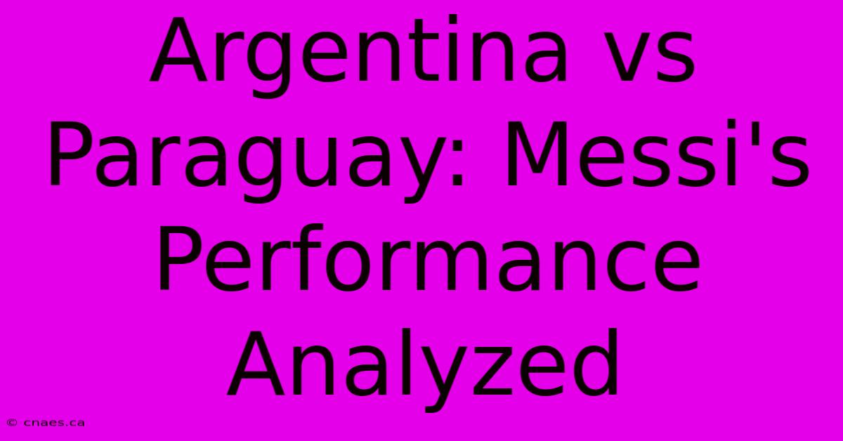 Argentina Vs Paraguay: Messi's Performance Analyzed