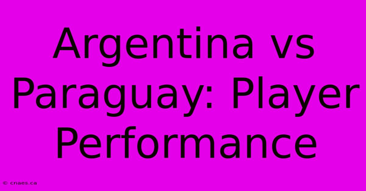 Argentina Vs Paraguay: Player Performance