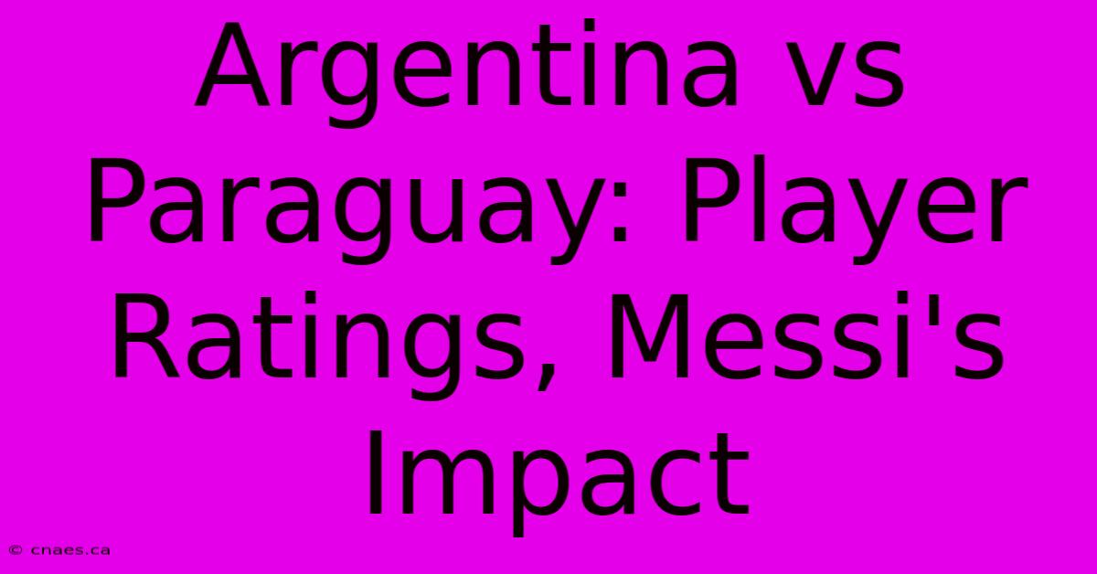 Argentina Vs Paraguay: Player Ratings, Messi's Impact