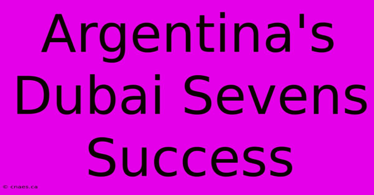 Argentina's Dubai Sevens Success