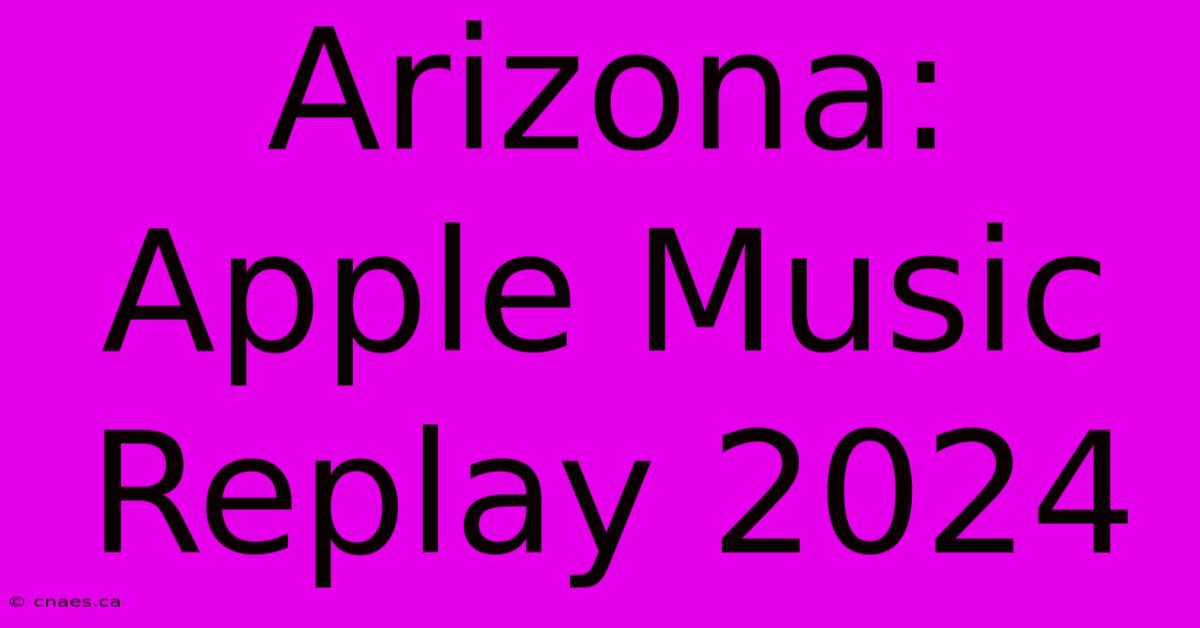 Arizona: Apple Music Replay 2024