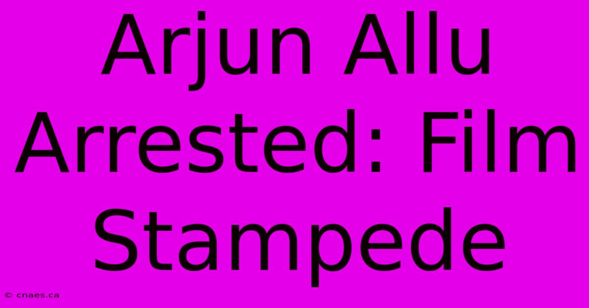 Arjun Allu Arrested: Film Stampede