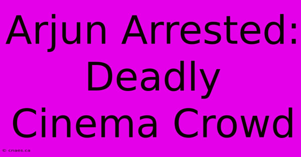 Arjun Arrested: Deadly Cinema Crowd