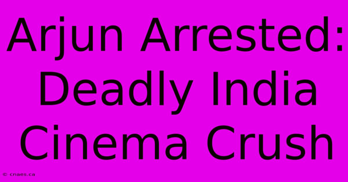 Arjun Arrested: Deadly India Cinema Crush