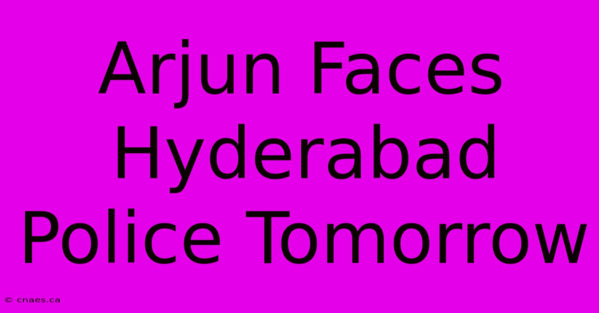 Arjun Faces Hyderabad Police Tomorrow