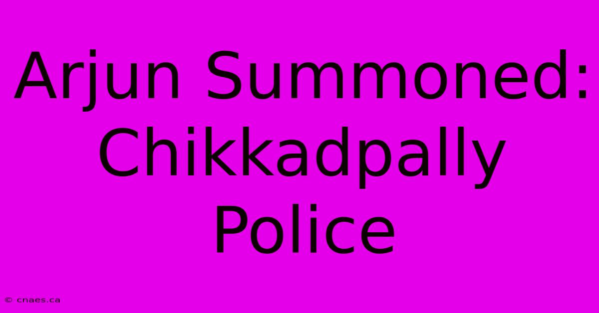 Arjun Summoned: Chikkadpally Police