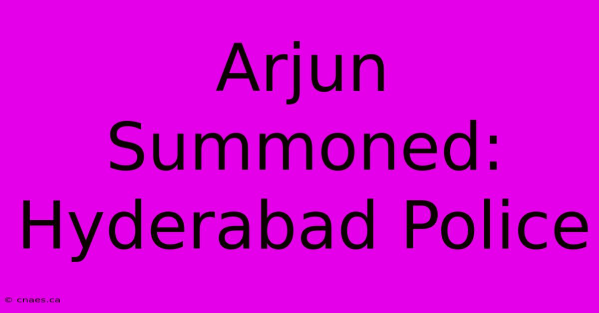 Arjun Summoned: Hyderabad Police