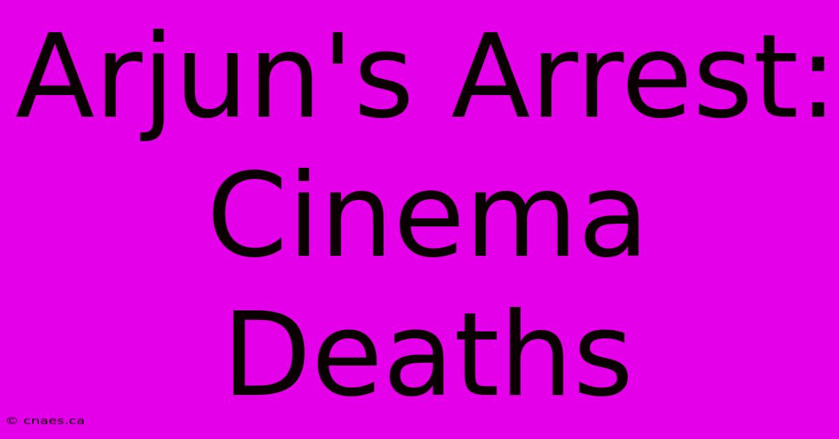 Arjun's Arrest: Cinema Deaths