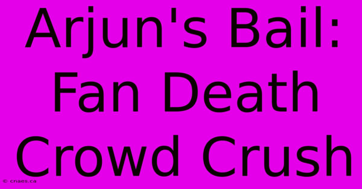 Arjun's Bail: Fan Death Crowd Crush