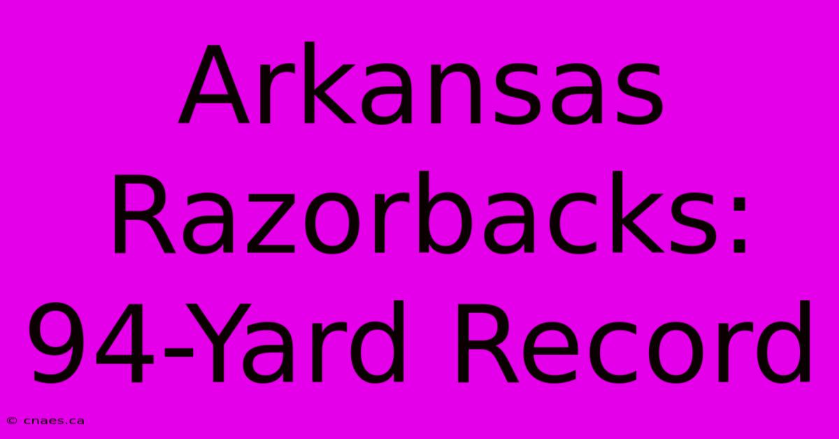 Arkansas Razorbacks: 94-Yard Record