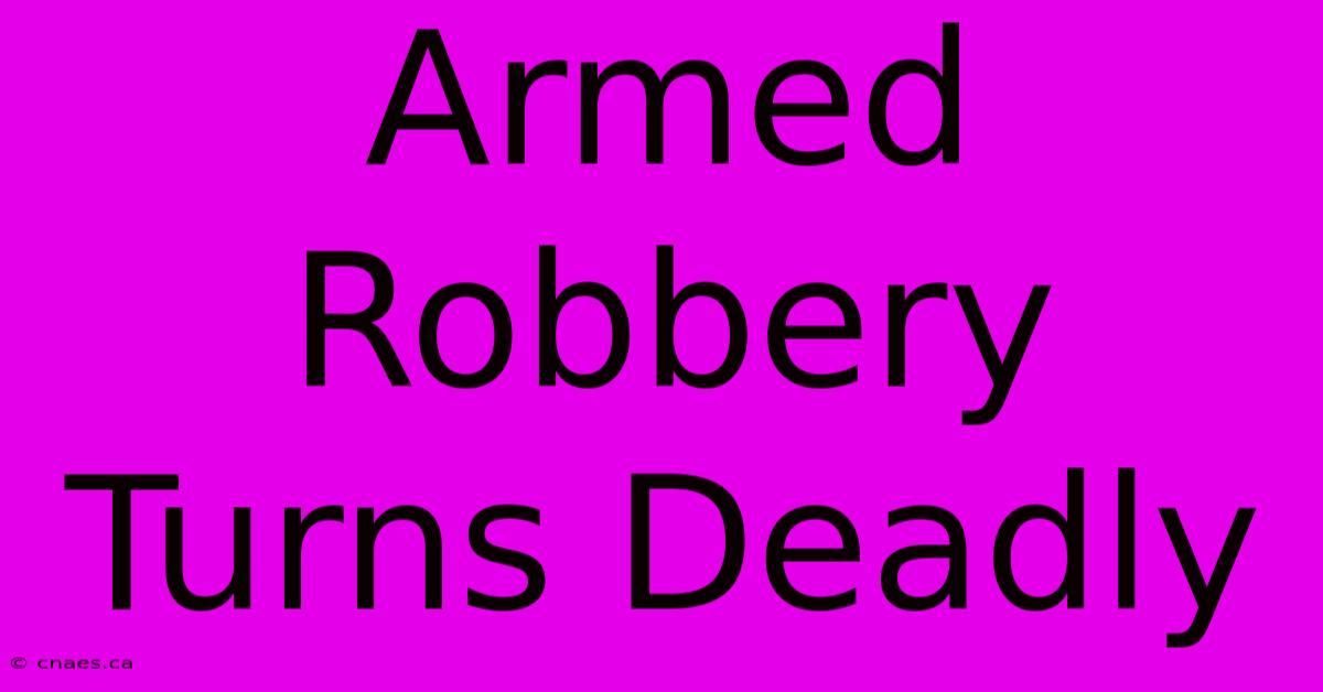 Armed Robbery Turns Deadly