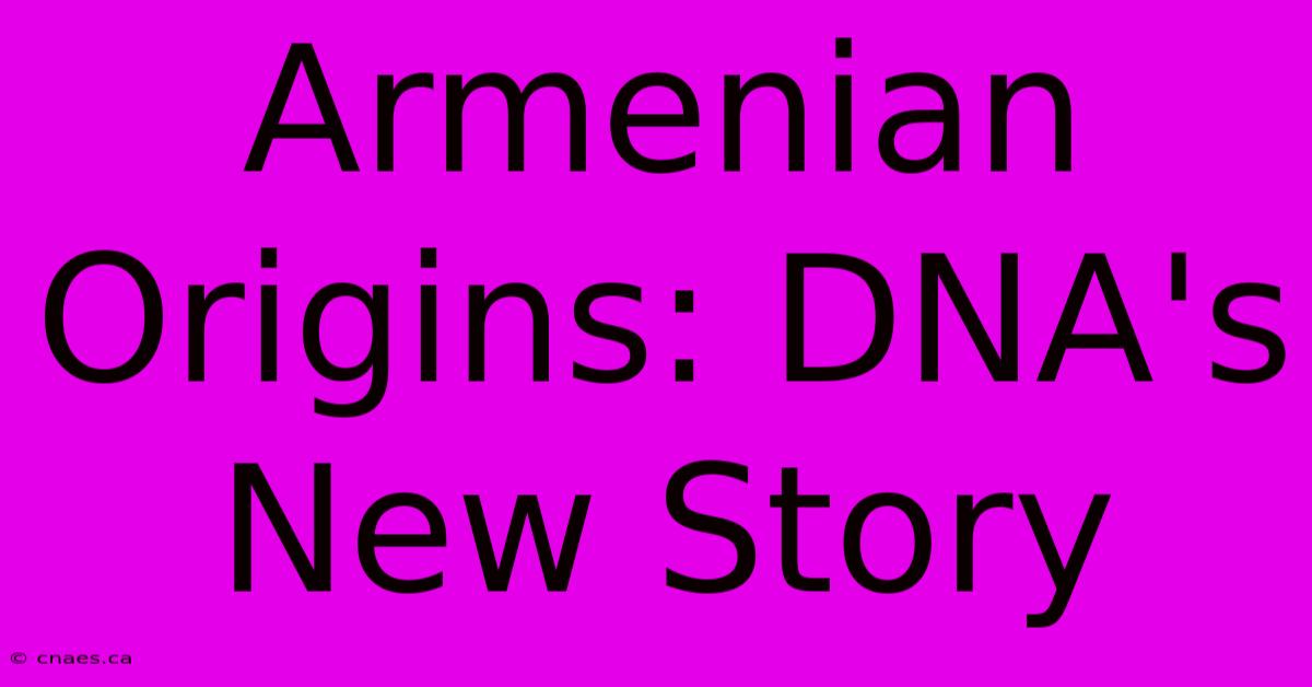 Armenian Origins: DNA's New Story