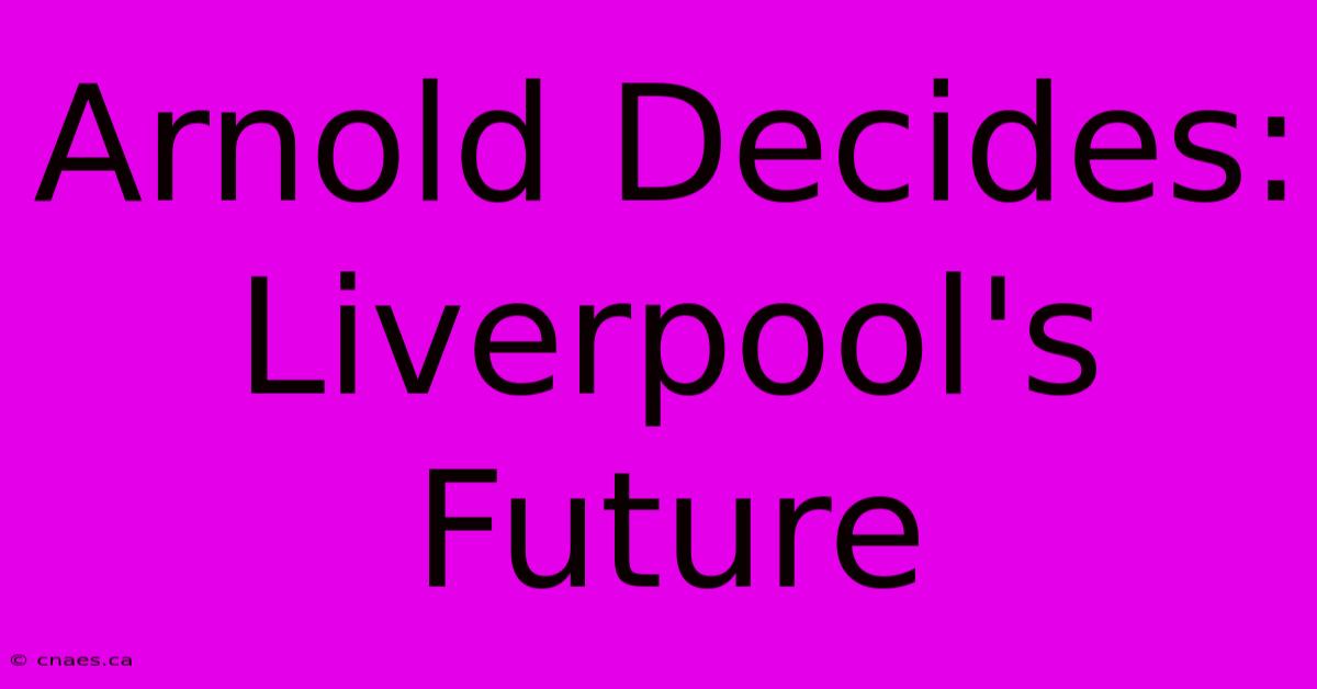 Arnold Decides: Liverpool's Future