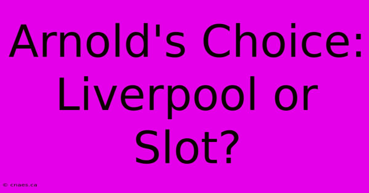 Arnold's Choice: Liverpool Or Slot?