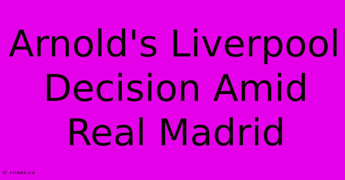 Arnold's Liverpool Decision Amid Real Madrid