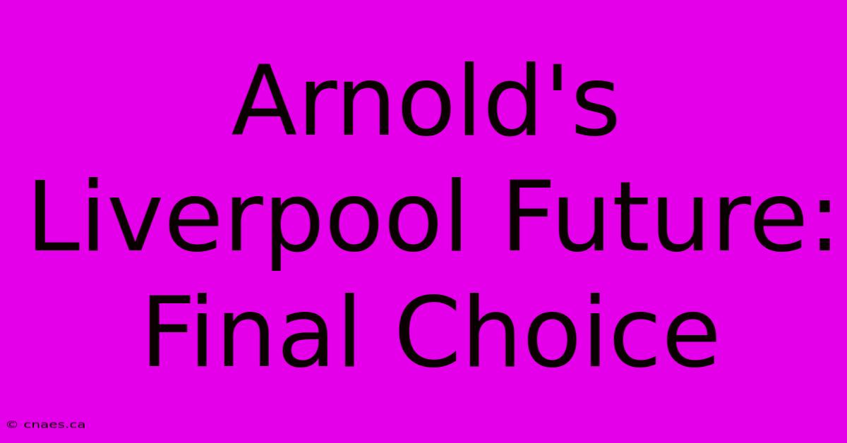 Arnold's Liverpool Future: Final Choice