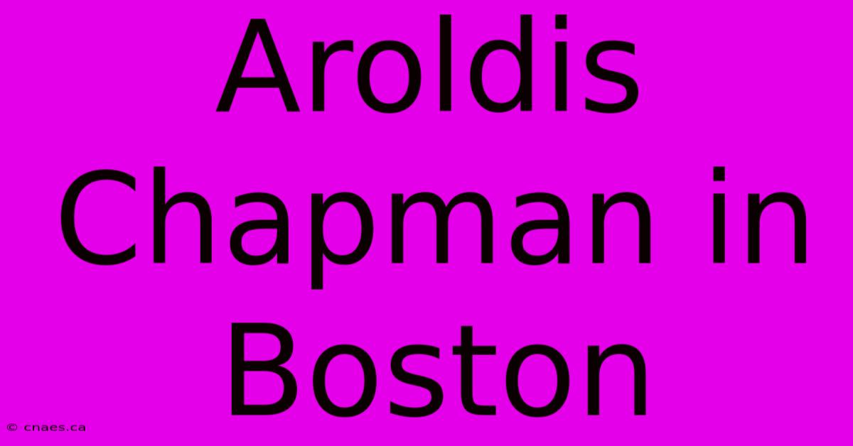 Aroldis Chapman In Boston