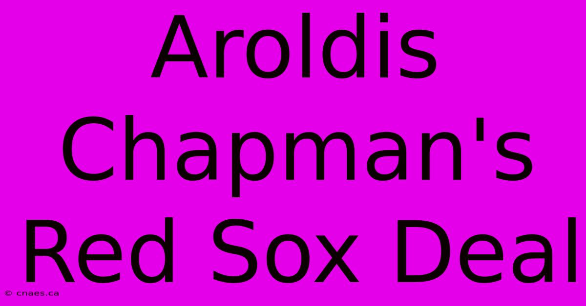 Aroldis Chapman's Red Sox Deal