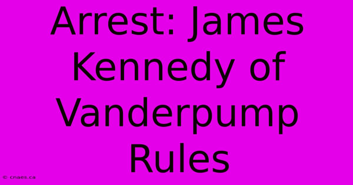 Arrest: James Kennedy Of Vanderpump Rules