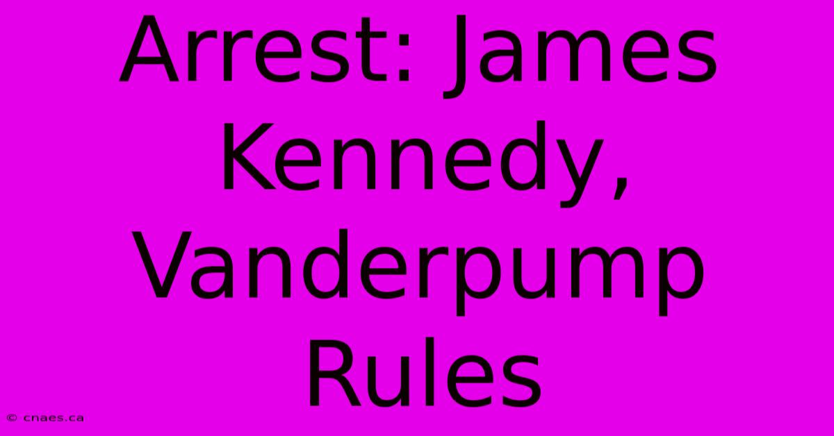 Arrest: James Kennedy, Vanderpump Rules