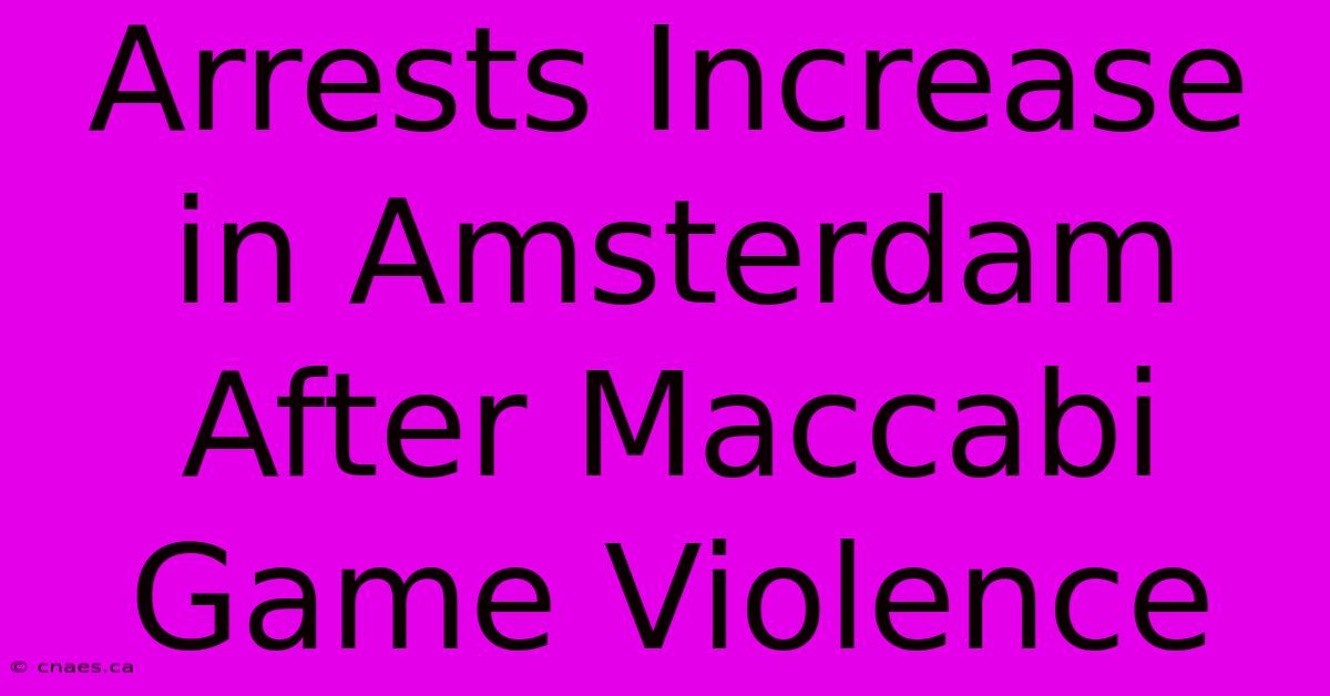 Arrests Increase In Amsterdam After Maccabi Game Violence