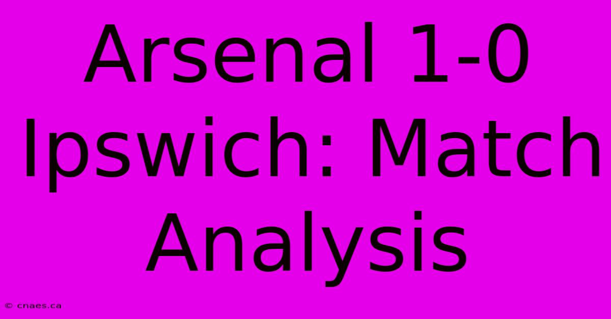 Arsenal 1-0 Ipswich: Match Analysis