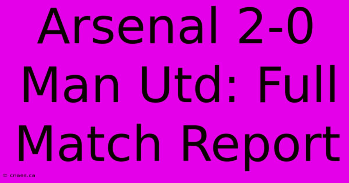 Arsenal 2-0 Man Utd: Full Match Report