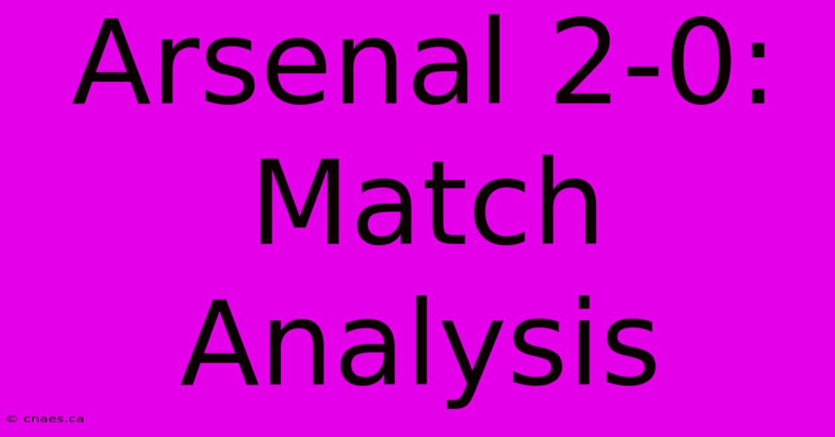 Arsenal 2-0: Match Analysis