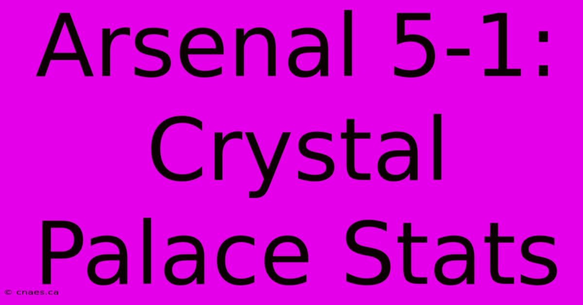 Arsenal 5-1: Crystal Palace Stats