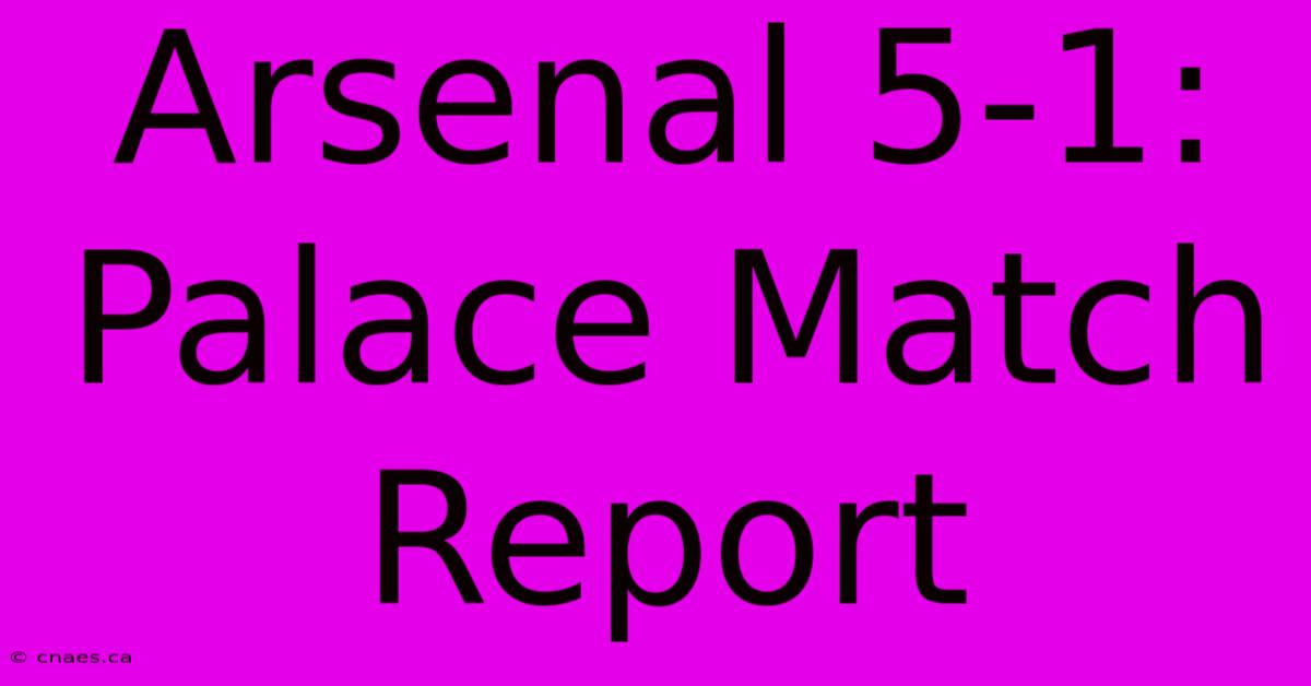 Arsenal 5-1: Palace Match Report