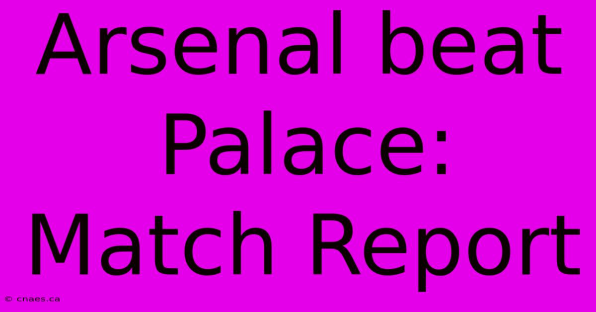 Arsenal Beat Palace: Match Report