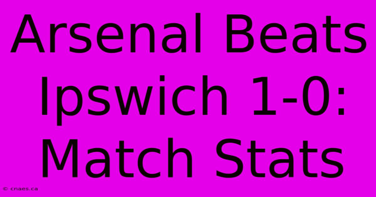 Arsenal Beats Ipswich 1-0: Match Stats