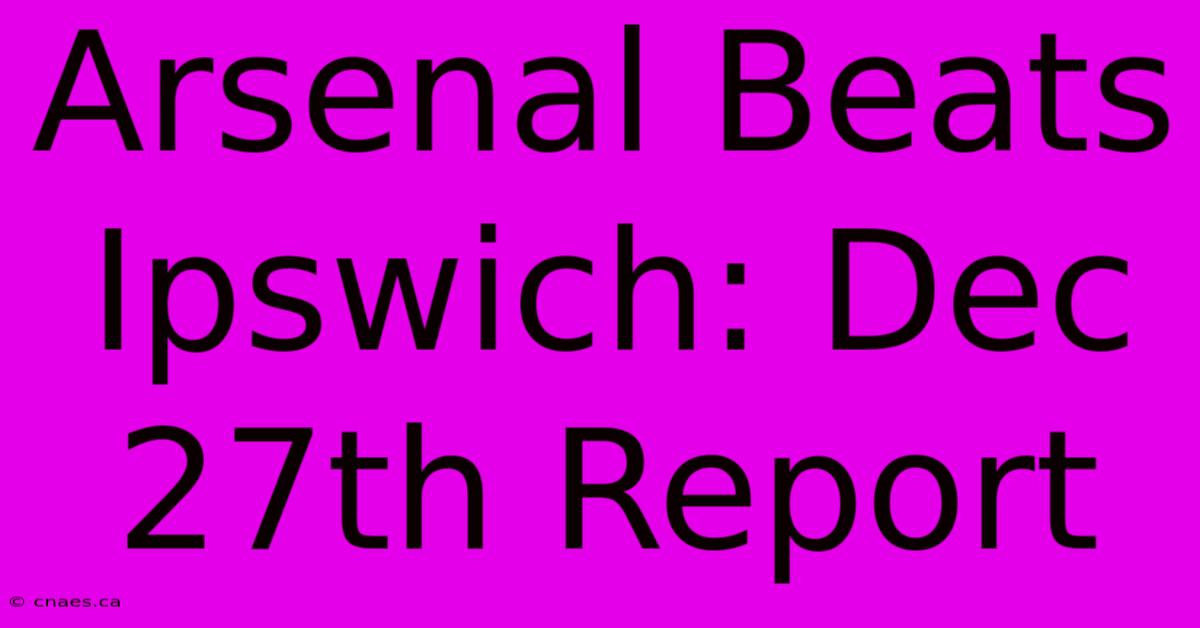 Arsenal Beats Ipswich: Dec 27th Report