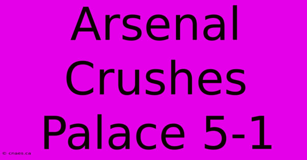 Arsenal Crushes Palace 5-1