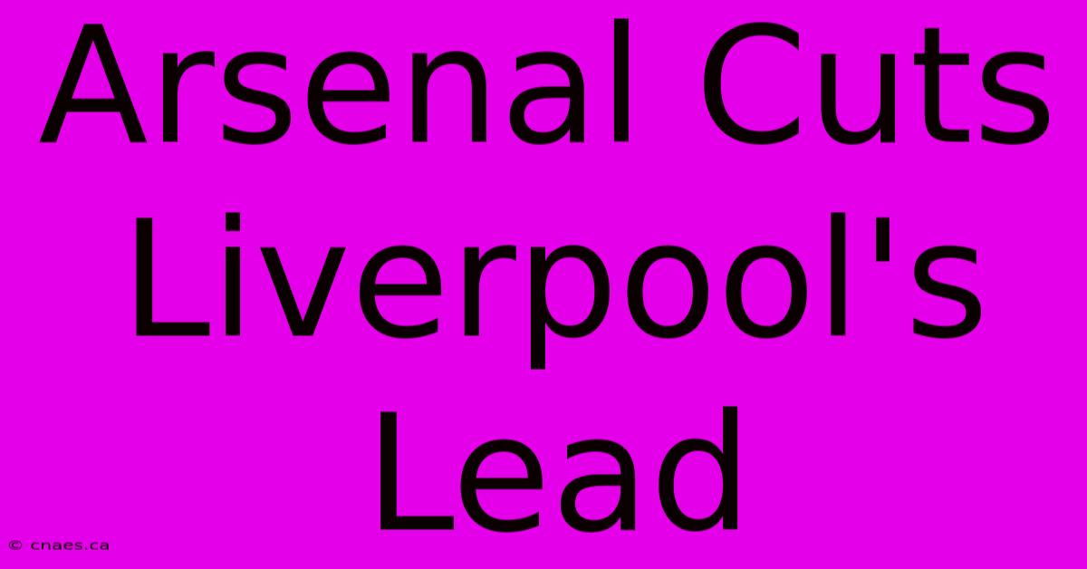 Arsenal Cuts Liverpool's Lead