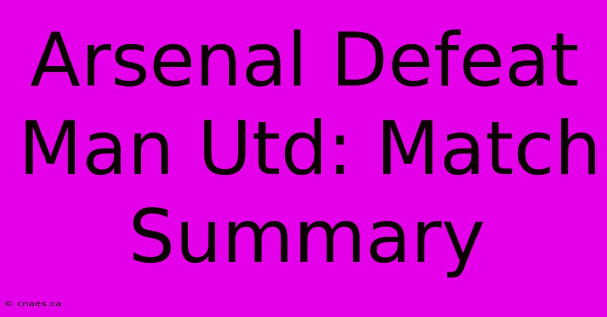 Arsenal Defeat Man Utd: Match Summary