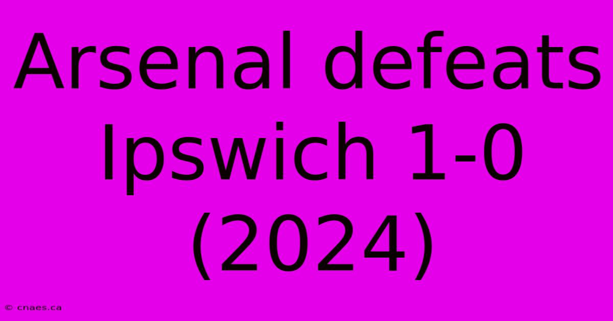 Arsenal Defeats Ipswich 1-0 (2024)