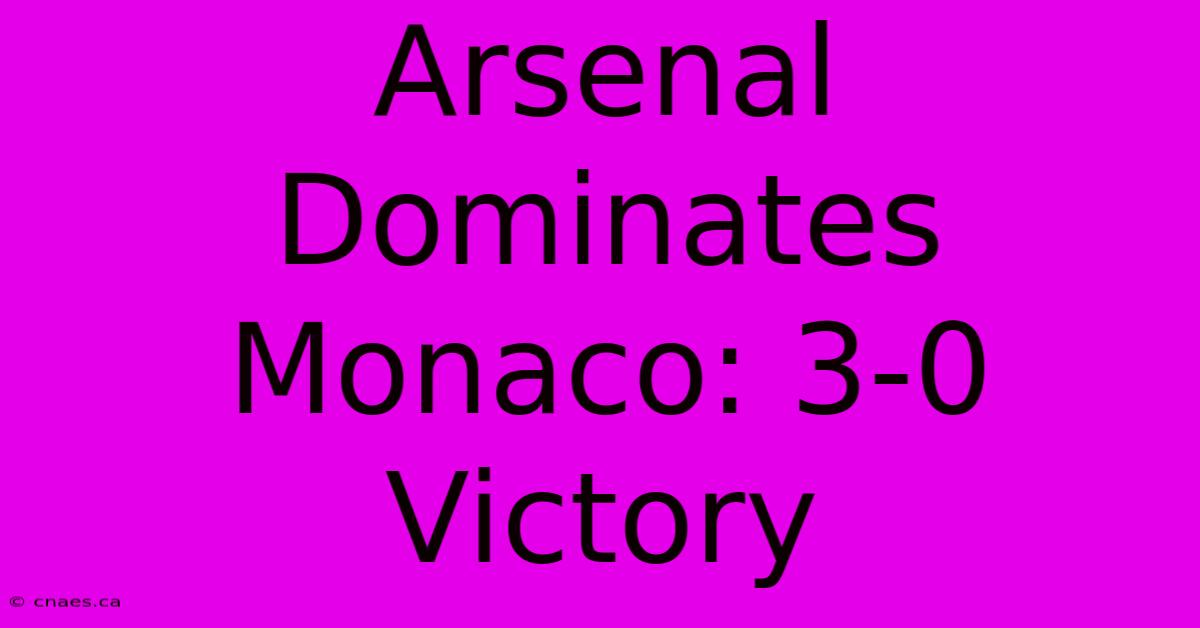 Arsenal Dominates Monaco: 3-0 Victory