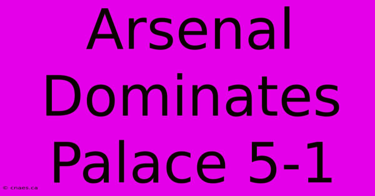 Arsenal Dominates Palace 5-1