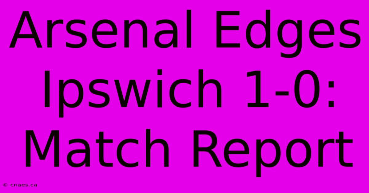 Arsenal Edges Ipswich 1-0: Match Report