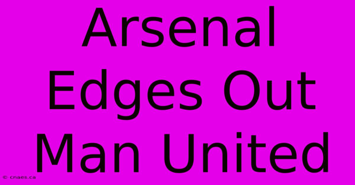 Arsenal Edges Out Man United