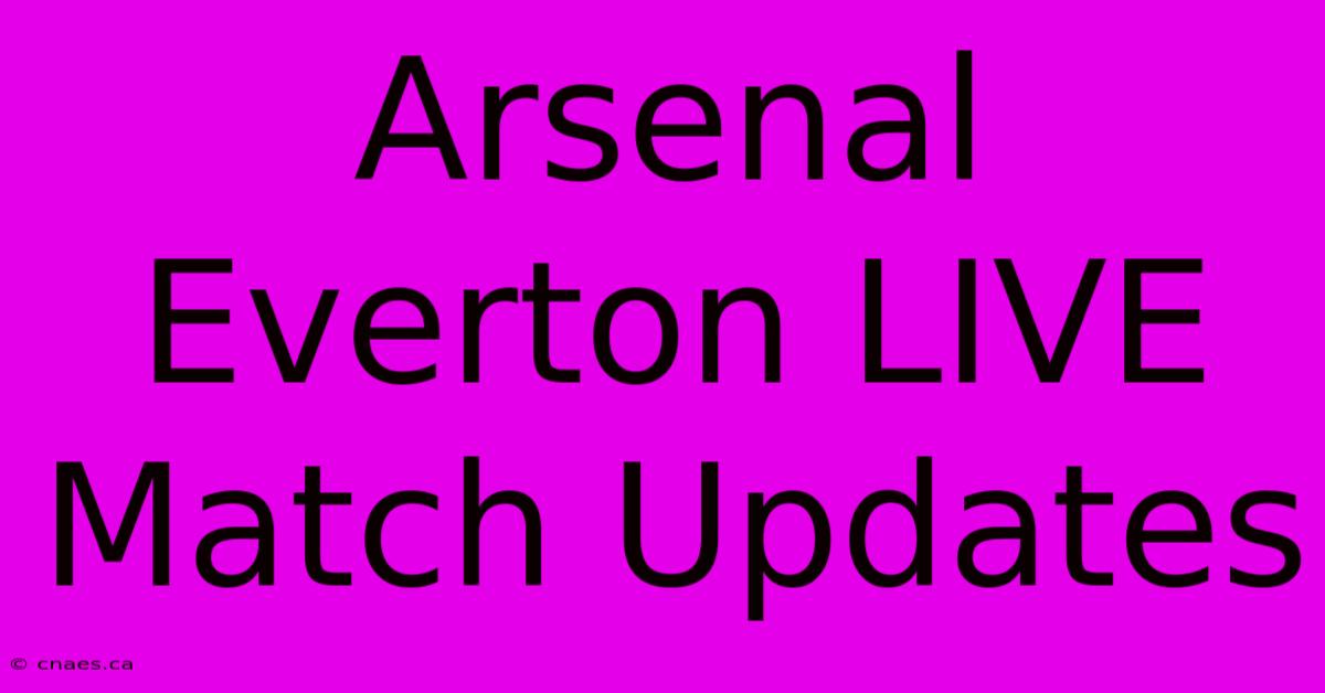 Arsenal Everton LIVE Match Updates