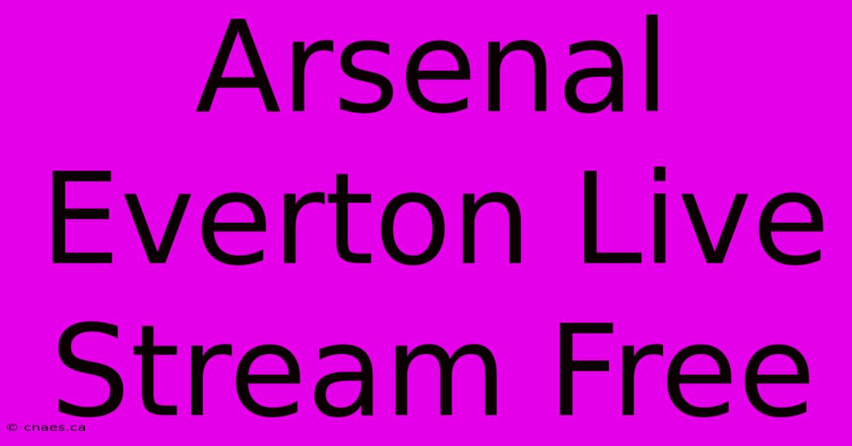 Arsenal Everton Live Stream Free